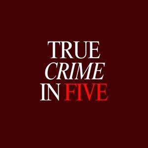 True Crime in Five