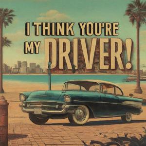 I Think You're My Driver