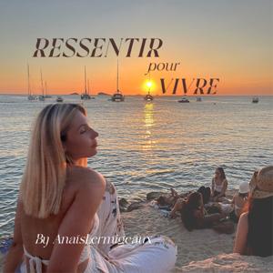RESSENTIR POUR VIVRE - le podcast qui te permet d'incarner pleinement la vie.