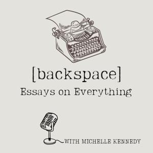 Backspace: Essays on Everything with Michelle Kennedy