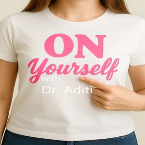 ON YOURSELF with Dr. Aditi
