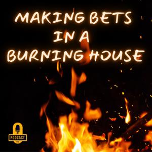 Making Bets in a Burning House