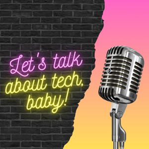 Let's talk about tech, baby!