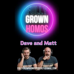 Fully Grown Homos Podcast
