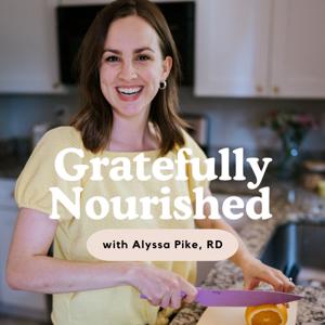 The Gratefully Nourished Podcast with Alyssa Pike, RD