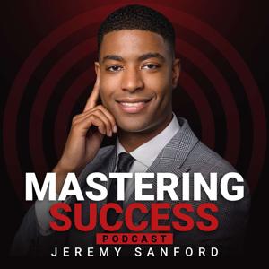 Mastering Success with Jeremy Sanford