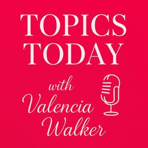 Topic's Today with Valencia Walker