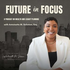 Future in Focus: A Podcast on Wealth and Legacy Planning