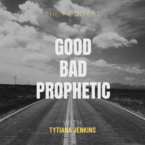 Good, Bad, Prophetic The Podcast