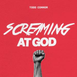 Screaming At God