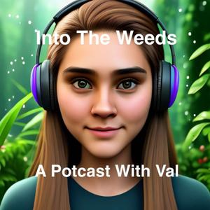 Into The Weeds, A Potcast With Val