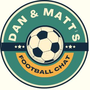Dan and Matt's football chat
