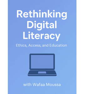 Rethinking Digital Literacy: Ethics, Access, and Education