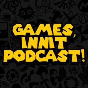 Games, Innit Podcast!