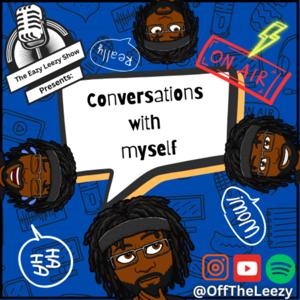 The EazyLeezy Show Presents: Conversation with Myself