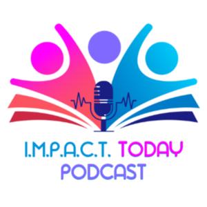 I.M.P.A.C.T. Today Podcast