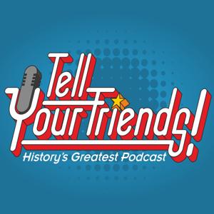 Tell Your Friends! History's Greatest Podcast!