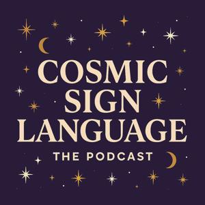 Cosmic Sign Language – The Podcast