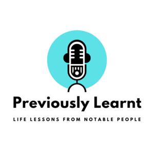 Previously Learnt : Life Lessons From Notable People