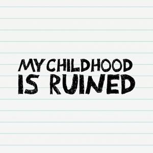 My Childhood Is Ruined