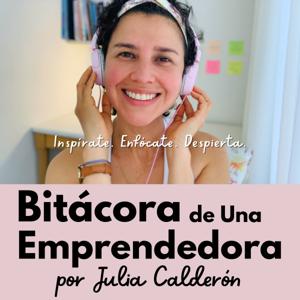 Bitácora de Una Emprendedora por Julia Calderón | Inspírate. Enfócate. Despierta.
