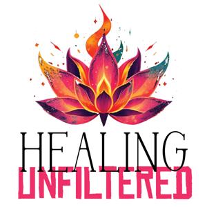 Healing, Unfiltered: Real Life, Real Talk, Real Healing