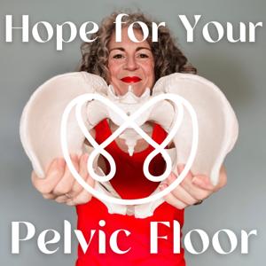 Hope For Your Pelvic Floor - The Whole Body Pelvic Health Conversation