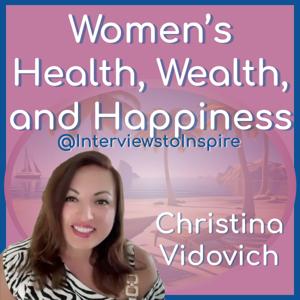 Women's Health, Wealth, and Happiness | Interviews to Inspire