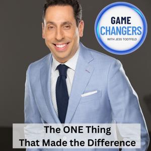 Game Changers: The One Thing That Made the Difference ... With Jess Todtfeld