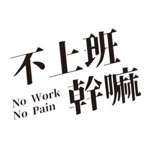 不上班幹嘛 No work No pain