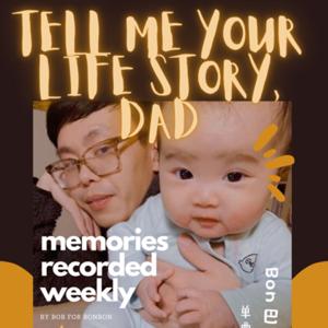 Tell me your life story, Dad