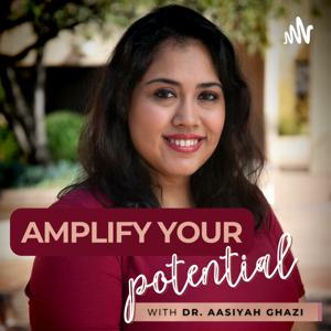 Amplify Your Potential Podcast with Dr. Aasiyah Ghazi