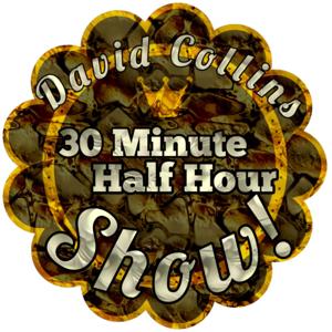 David Collins 30 Minute Half Hour Show!