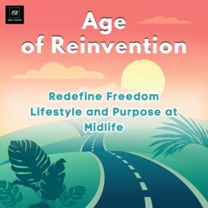 Age of Reinvention: Redefine Freedom, Lifestyle and Purpose at Midlife