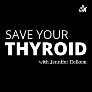 Save Your Thyroid with Jennifer Holkem