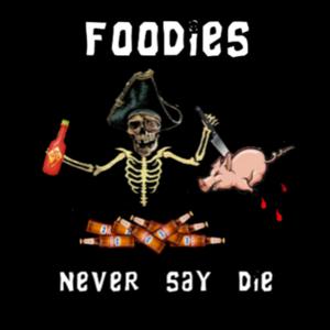 The Foodies Never Say Die Podcast