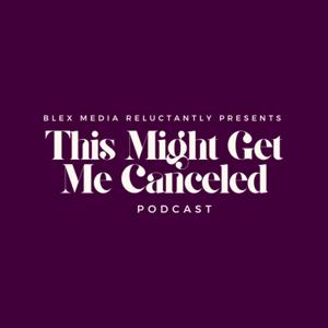 Blex Media Reluctantly Presents 'This Might Get Me Canceled'