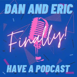 Dan and Eric Finally Have a Podcast