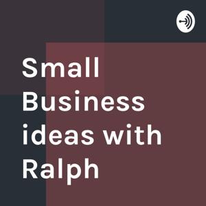 Small Business ideas with Ralph by Ralph Hudson