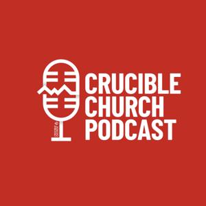 Crucible Church Podcast