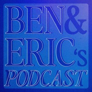 Ben and Eric’s Podcast