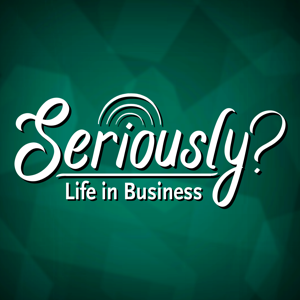 Seriously? Life in Business