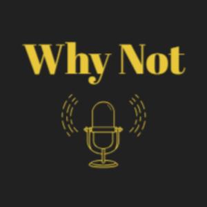The Why Not Podcast