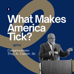 "What Makes America Tick?" with Congressman Troy A. Carter, Sr.