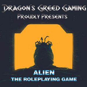 Dragon's Greed Gaming Presents - Alien: The Roleplaying Game by The Great Unclean One