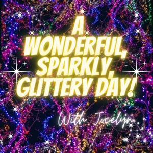 A Wonderful, Sparkly, Glittery Day! with Jocelyn