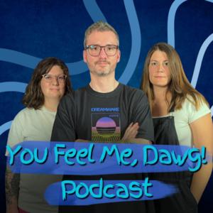 You Feel Me, Dawg! Podcast