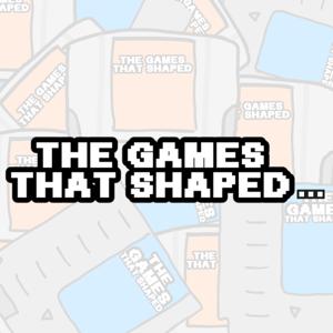 The Games That Shaped...
