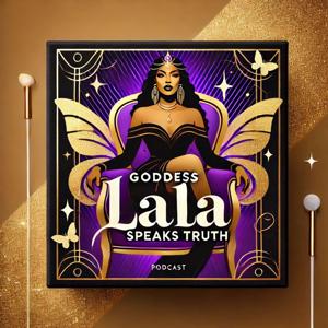 Goddess LaLa Speaks Truth Podcast