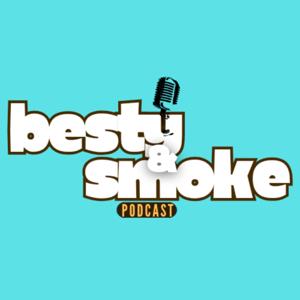 Besty and Smoke Podcast